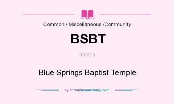 What does BSBT mean? It stands for Blue Springs Baptist Temple