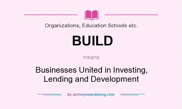 What does BUILD mean? It stands for Businesses United in Investing, Lending and Development