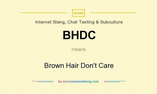 What does BHDC mean? It stands for Brown Hair Don`t Care