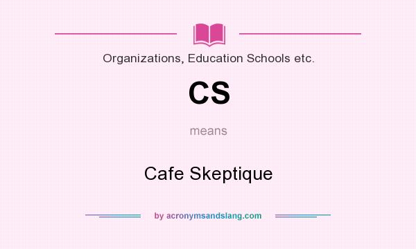 What does CS mean? It stands for Cafe Skeptique