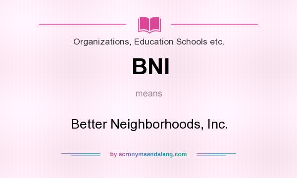 What does BNI mean? It stands for Better Neighborhoods, Inc.