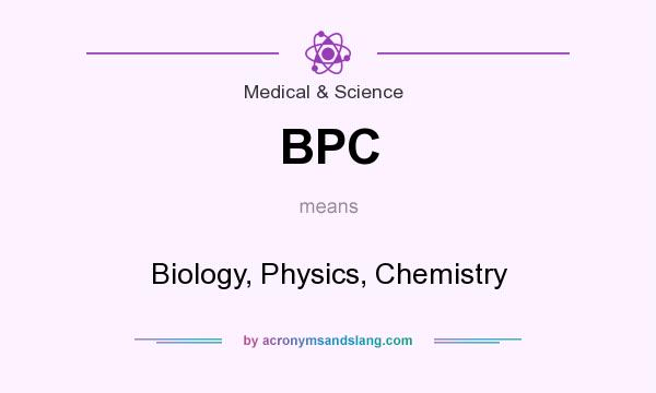What does BPC mean? It stands for Biology, Physics, Chemistry