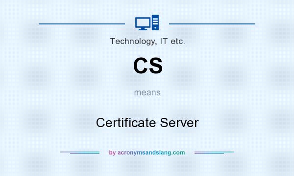 What does CS mean? It stands for Certificate Server