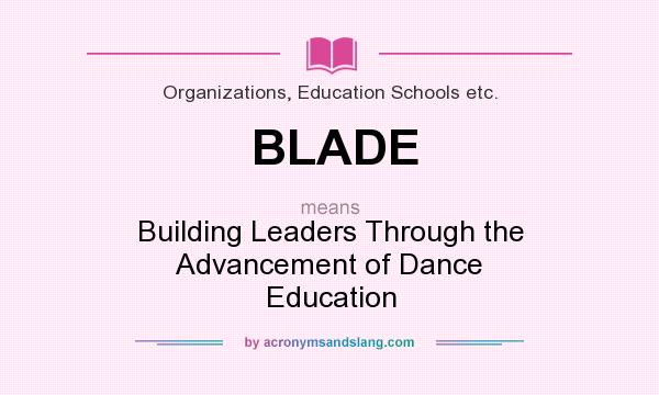 What does BLADE mean? It stands for Building Leaders Through the Advancement of Dance Education