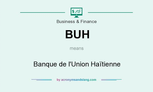 What does BUH mean? It stands for Banque de l`Union Haïtienne