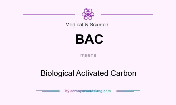 What does BAC mean? It stands for Biological Activated Carbon