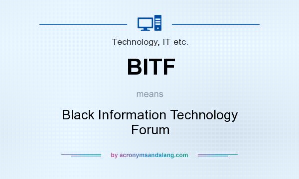 What does BITF mean? It stands for Black Information Technology Forum