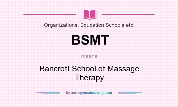 What does BSMT mean? It stands for Bancroft School of Massage Therapy