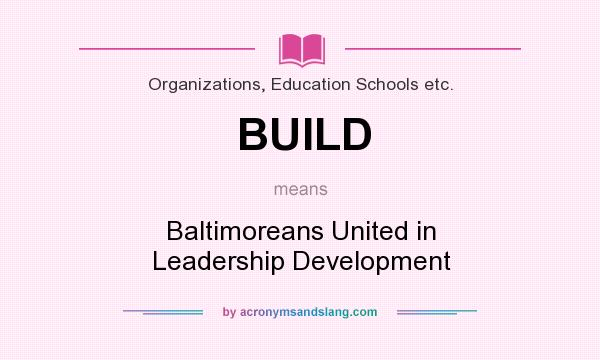 What does BUILD mean? It stands for Baltimoreans United in Leadership Development