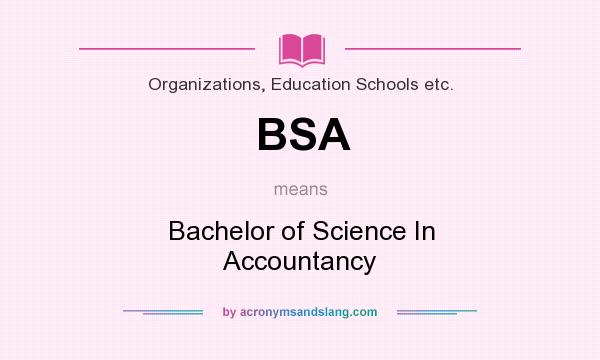 What does BSA mean? It stands for Bachelor of Science In Accountancy