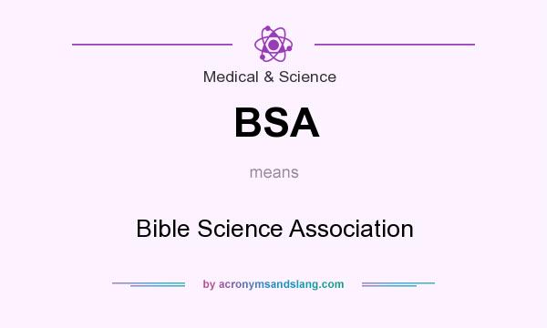 What does BSA mean? It stands for Bible Science Association