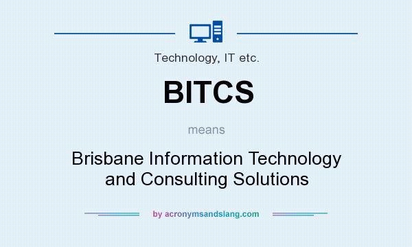What does BITCS mean? It stands for Brisbane Information Technology and Consulting Solutions