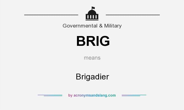 What does BRIG mean? It stands for Brigadier