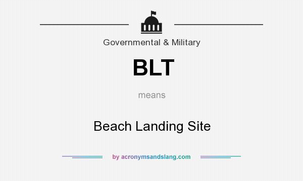 What does BLT mean? It stands for Beach Landing Site