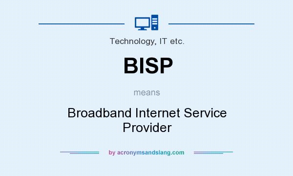 What does BISP mean? It stands for Broadband Internet Service Provider