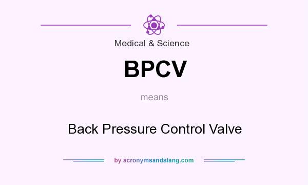 What does BPCV mean? It stands for Back Pressure Control Valve