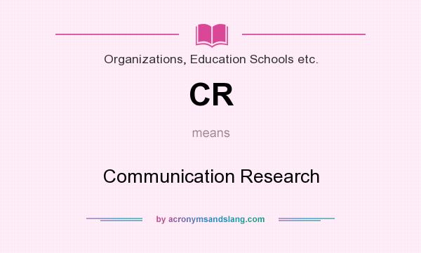 What does CR mean? It stands for Communication Research