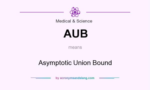 What does AUB mean? It stands for Asymptotic Union Bound