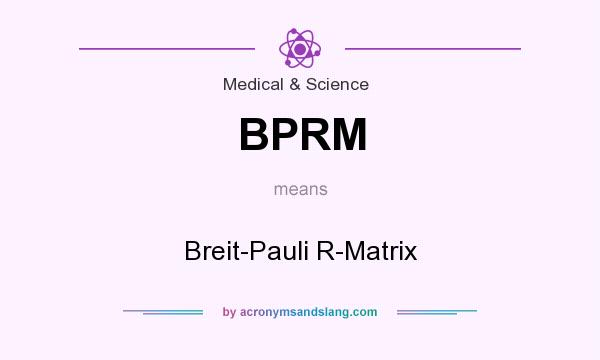 What does BPRM mean? It stands for Breit-Pauli R-Matrix