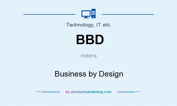 What does BBD mean? It stands for Business by Design