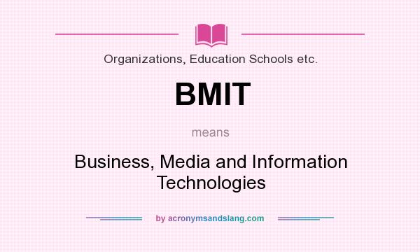 What does BMIT mean? It stands for Business, Media and Information Technologies
