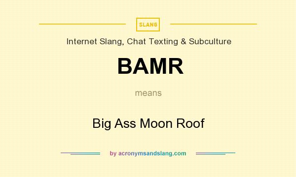What does BAMR mean? It stands for Big Ass Moon Roof