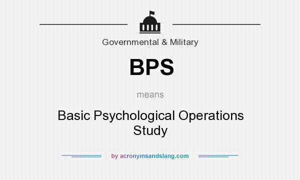What does BPS mean? It stands for Basic Psychological Operations Study