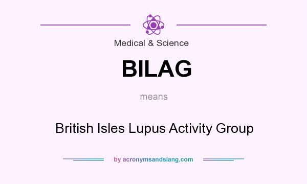 What does BILAG mean? It stands for British Isles Lupus Activity Group