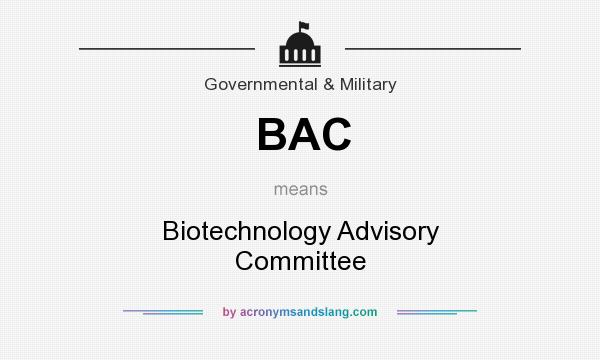 What does BAC mean? It stands for Biotechnology Advisory Committee