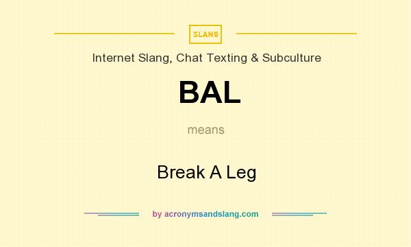 What does BAL mean? It stands for Break A Leg