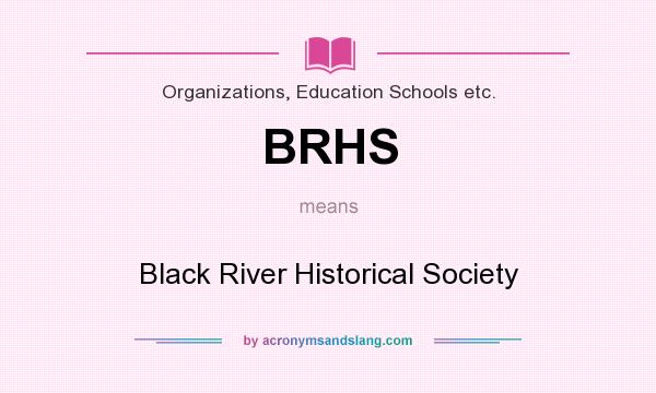 What does BRHS mean? It stands for Black River Historical Society