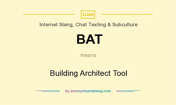 What does BAT mean? It stands for Building Architect Tool