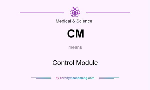 What does CM mean? It stands for Control Module
