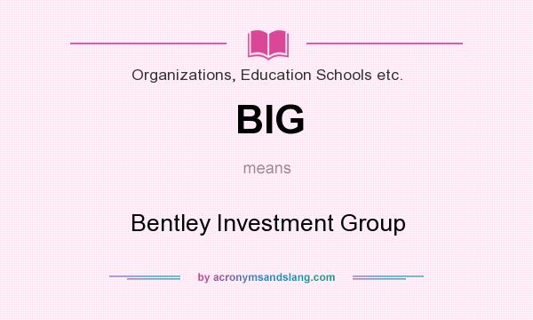 What does BIG mean? It stands for Bentley Investment Group