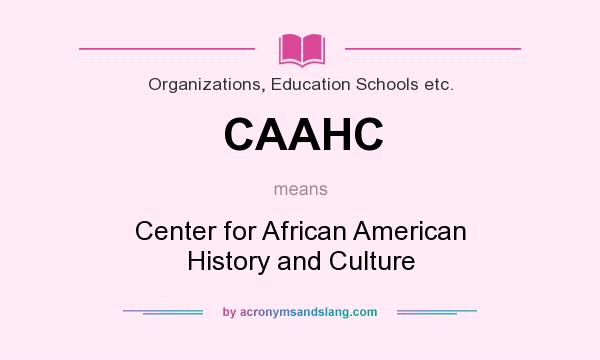 What does CAAHC mean? It stands for Center for African American History and Culture