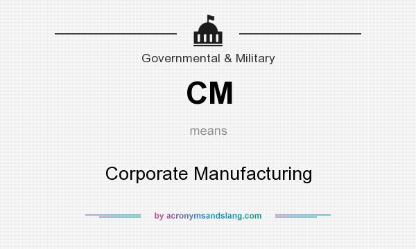 What does CM mean? It stands for Corporate Manufacturing