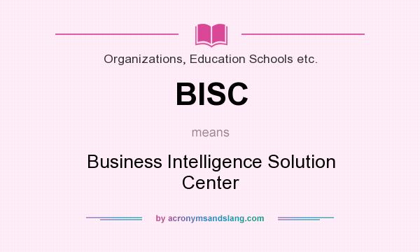 What does BISC mean? It stands for Business Intelligence Solution Center