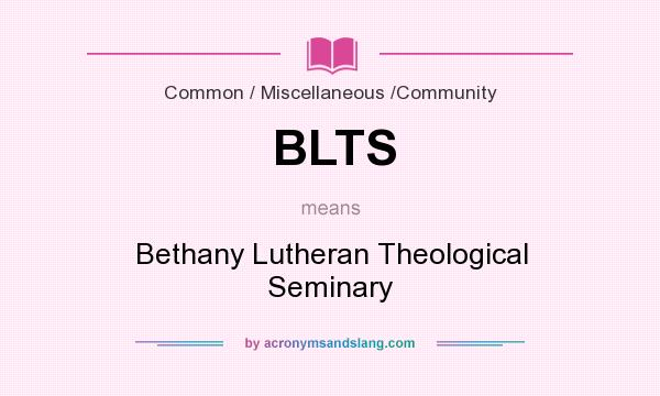 What does BLTS mean? It stands for Bethany Lutheran Theological Seminary