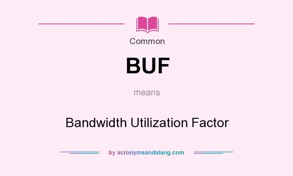 What does BUF mean? It stands for Bandwidth Utilization Factor