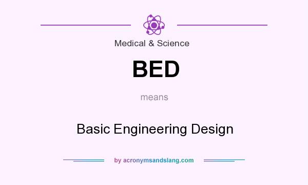 What does BED mean? It stands for Basic Engineering Design