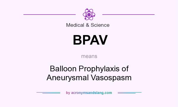 What does BPAV mean? It stands for Balloon Prophylaxis of Aneurysmal Vasospasm
