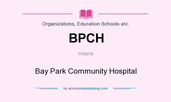 What does BPCH mean? It stands for Bay Park Community Hospital
