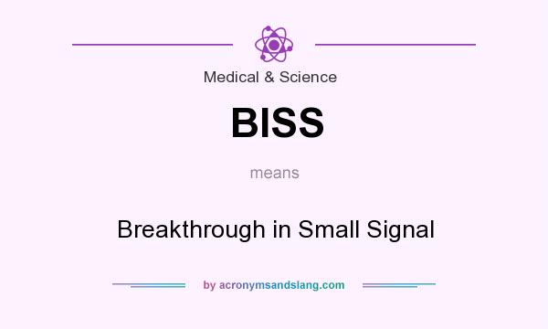What does BISS mean? It stands for Breakthrough in Small Signal