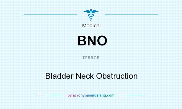 What does BNO mean? It stands for Bladder Neck Obstruction