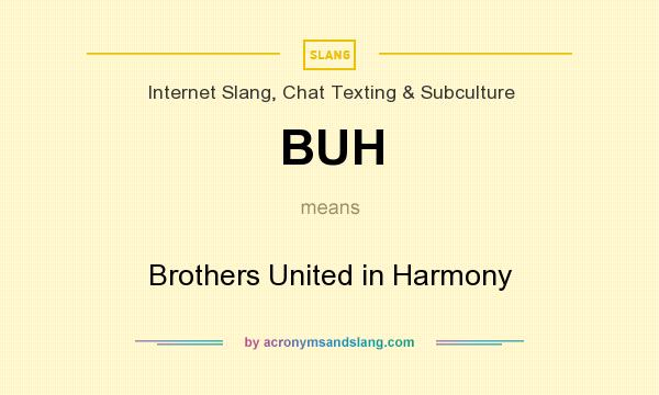 What does BUH mean? It stands for Brothers United in Harmony