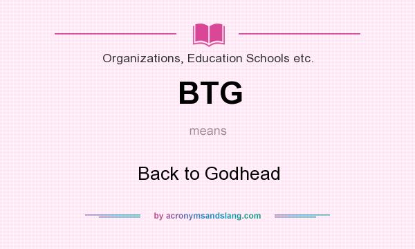 What does BTG mean? It stands for Back to Godhead