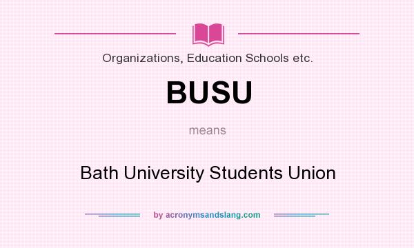 What does BUSU mean? It stands for Bath University Students Union