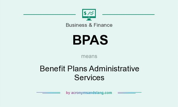 What does BPAS mean? It stands for Benefit Plans Administrative Services