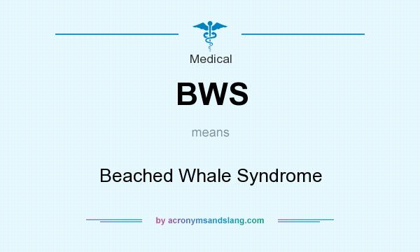 What does BWS mean? It stands for Beached Whale Syndrome