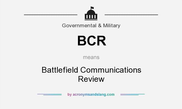 What does BCR mean? It stands for Battlefield Communications Review